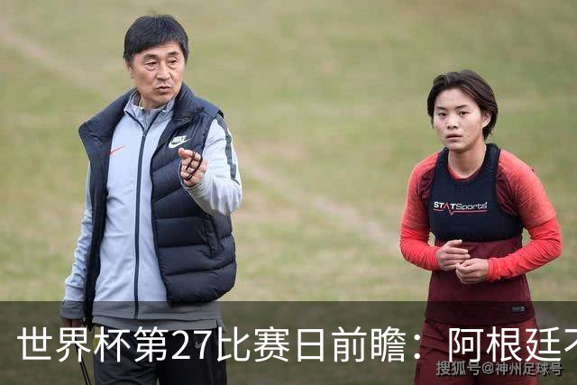 世界杯第27比赛日前瞻：阿根廷不怕传控队，埃及后腰防守有漏洞